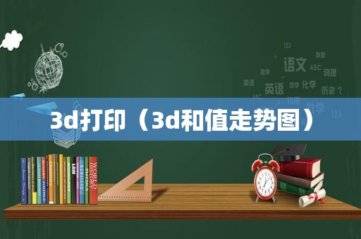 3d打印（3d和值走势图）