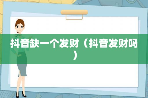 抖音缺一个发财（抖音发财吗）