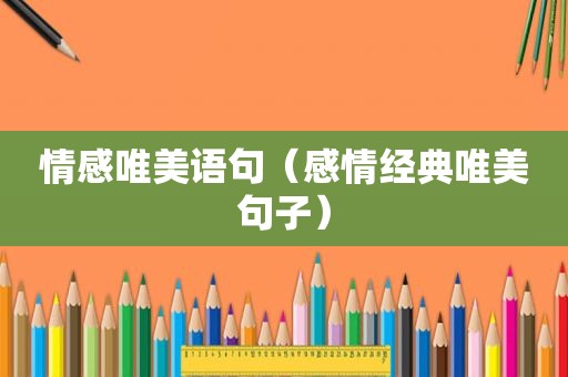 情感唯美语句（感情经典唯美句子）