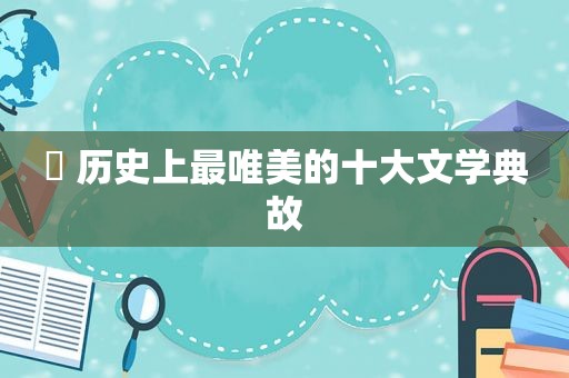 ♬ 历史上最唯美的十大文学典故