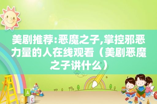 美剧推荐:恶魔之子,掌控邪恶力量的人在线观看（美剧恶魔之子讲什么）