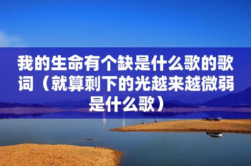 我的生命有个缺是什么歌的歌词（就算剩下的光越来越微弱是什么歌）