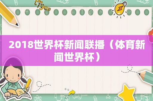 2018世界杯新闻联播（体育新闻世界杯）