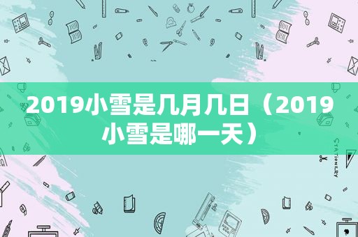 2019小雪是几月几日（2019小雪是哪一天）
