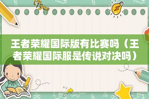 王者荣耀国际版有比赛吗（王者荣耀国际服是传说对决吗）