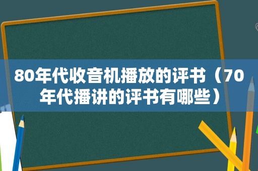 80年代收音机播放的评书（70年代播讲的评书有哪些）