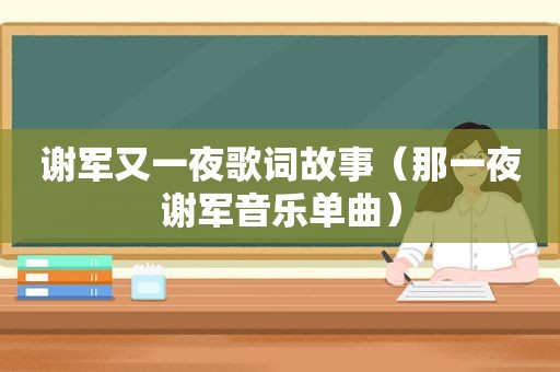 谢军又一夜歌词故事（那一夜谢军音乐单曲）