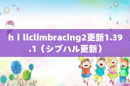 hⅰllclimbracing2更新1.39.1（シブハル更新）