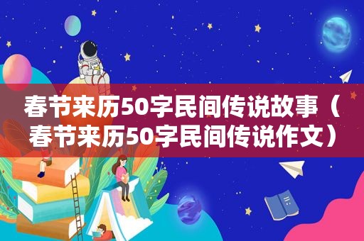 春节来历50字民间传说故事（春节来历50字民间传说作文）
