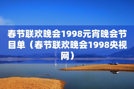 春节联欢晚会1998元宵晚会节目单（春节联欢晚会1998央视网）