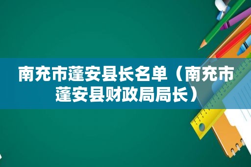 南充市蓬安县长名单（南充市蓬安县财政局局长）