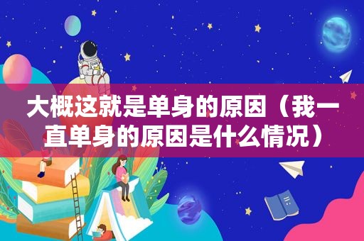 大概这就是单身的原因（我一直单身的原因是什么情况）