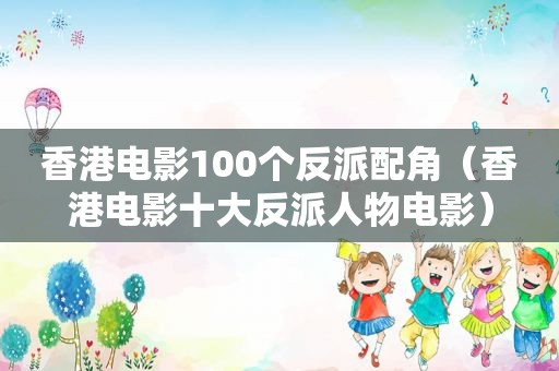 香港电影100个反派配角（香港电影十大反派人物电影）