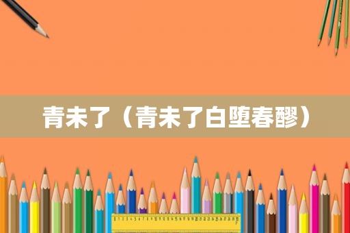 青未了（青未了白堕春醪）