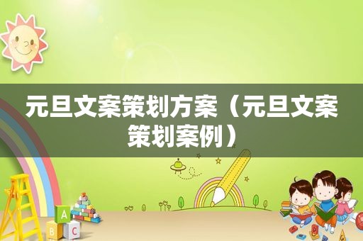 元旦文案策划方案（元旦文案策划案例）