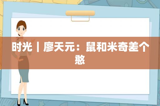 时光｜廖天元：鼠和米奇差个憨