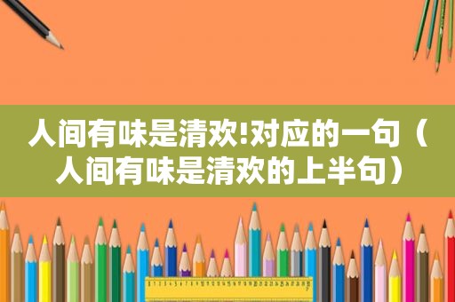 人间有味是清欢!对应的一句（人间有味是清欢的上半句）