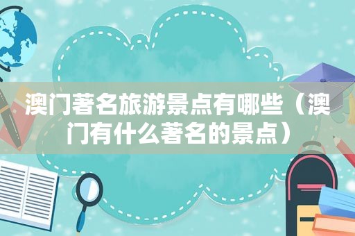 澳门著名旅游景点有哪些（澳门有什么著名的景点）