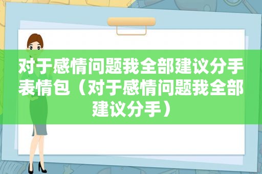 对于感情问题我全部建议分手表情包（对于感情问题我全部建议分手）