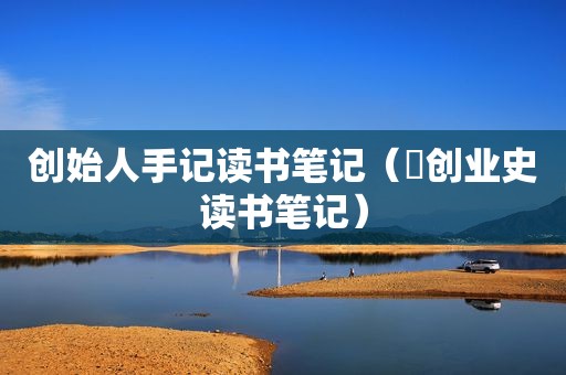 创始人手记读书笔记（巜创业史读书笔记）
