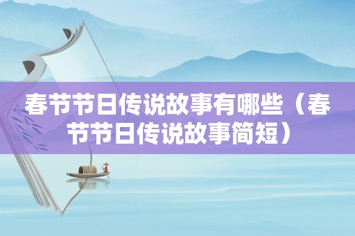 春节节日传说故事有哪些（春节节日传说故事简短）