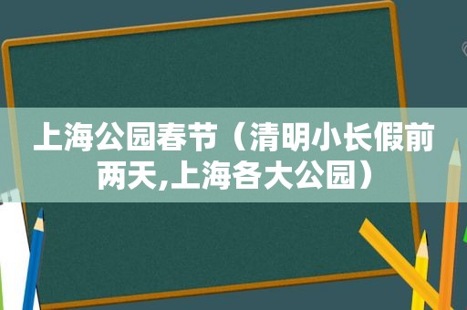 上海公园春节（清明小长假前两天,上海各大公园）