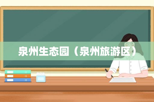 泉州生态园（泉州旅游区）