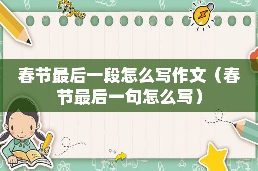 春节最后一段怎么写作文（春节最后一句怎么写）