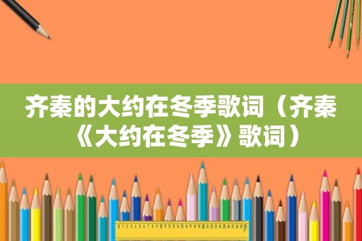 齐秦的大约在冬季歌词（齐秦《大约在冬季》歌词）