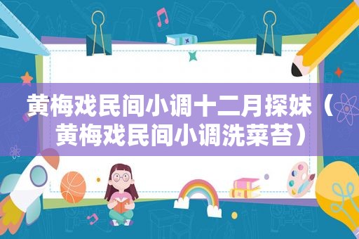 黄梅戏民间小调十二月探妹（黄梅戏民间小调洗菜苔）