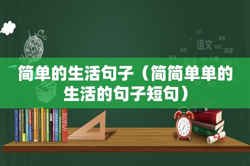 简单的生活句子（简简单单的生活的句子短句）