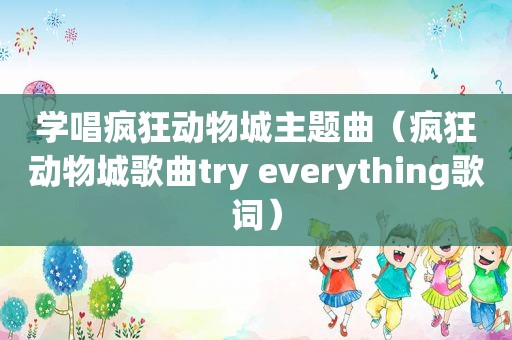 学唱疯狂动物城主题曲（疯狂动物城歌曲try everything歌词）