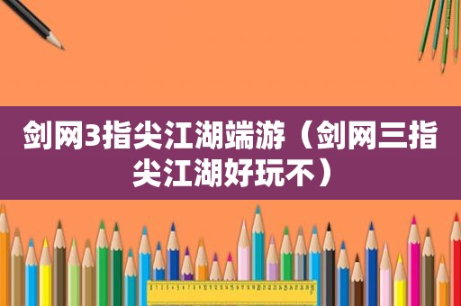 剑网3指尖江湖端游（剑网三指尖江湖好玩不）