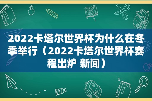 2022卡塔尔世界杯为什么在冬季举行（2022卡塔尔世界杯赛程出炉 新闻）