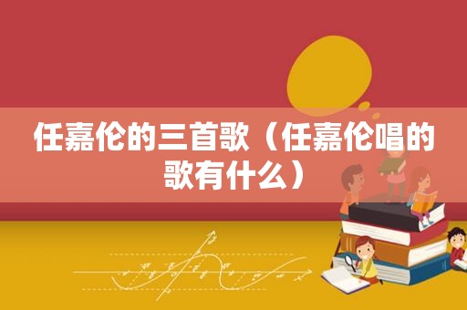 任嘉伦的三首歌（任嘉伦唱的歌有什么）