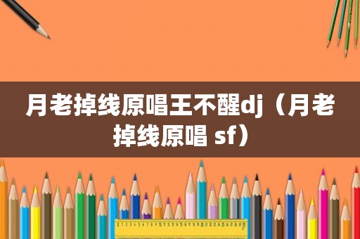 月老掉线原唱王不醒dj（月老掉线原唱 sf）