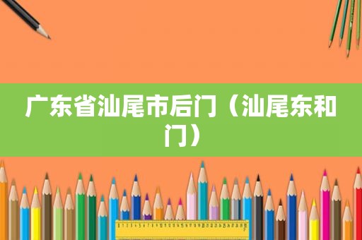 广东省汕尾市后门（汕尾东和门）