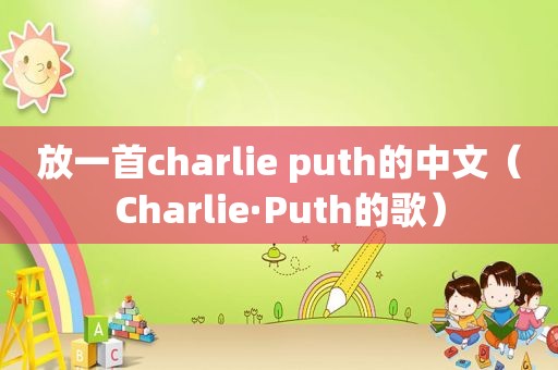 放一首charlie puth的中文（Charlie·Puth的歌）