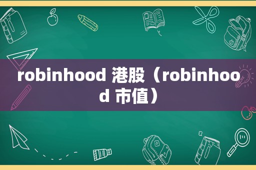 robinhood 港股（robinhood 市值）