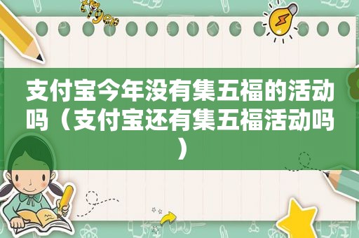 支付宝今年没有集五福的活动吗（支付宝还有集五福活动吗）
