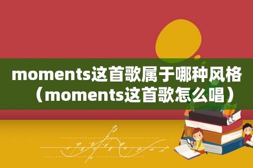 moments这首歌属于哪种风格（moments这首歌怎么唱）