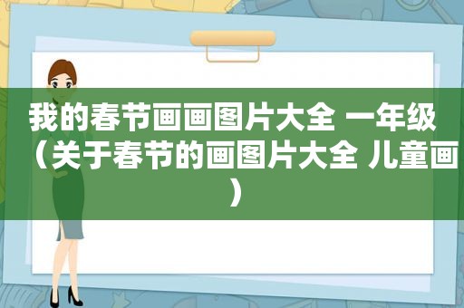 我的春节画画图片大全 一年级（关于春节的画图片大全 儿童画）