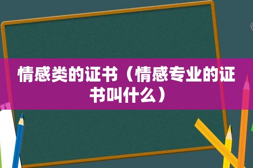 情感类的证书（情感专业的证书叫什么）