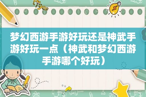 梦幻西游手游好玩还是神武手游好玩一点（神武和梦幻西游手游哪个好玩）
