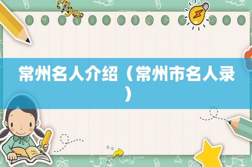 常州名人介绍（常州市名人录）