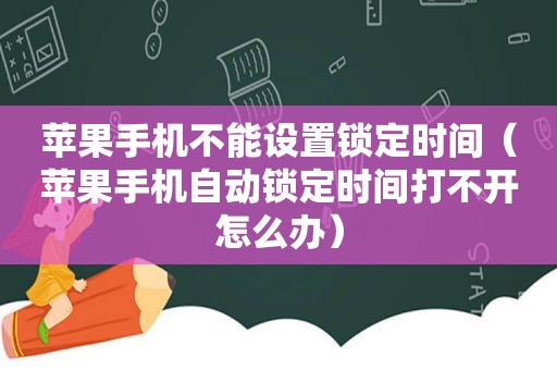 苹果手机不能设置锁定时间（苹果手机自动锁定时间打不开怎么办）