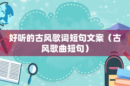 好听的古风歌词短句文案（古风歌曲短句）
