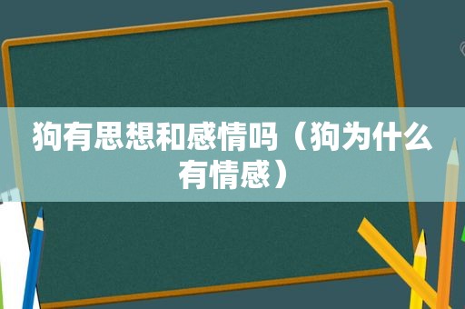 狗有思想和感情吗（狗为什么有情感）