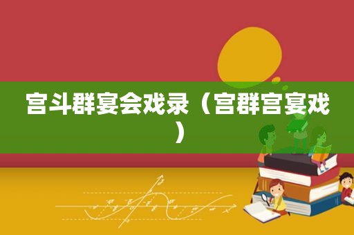 宫斗群宴会戏录（宫群宫宴戏）
