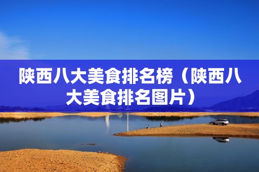 陕西八大美食排名榜（陕西八大美食排名图片）